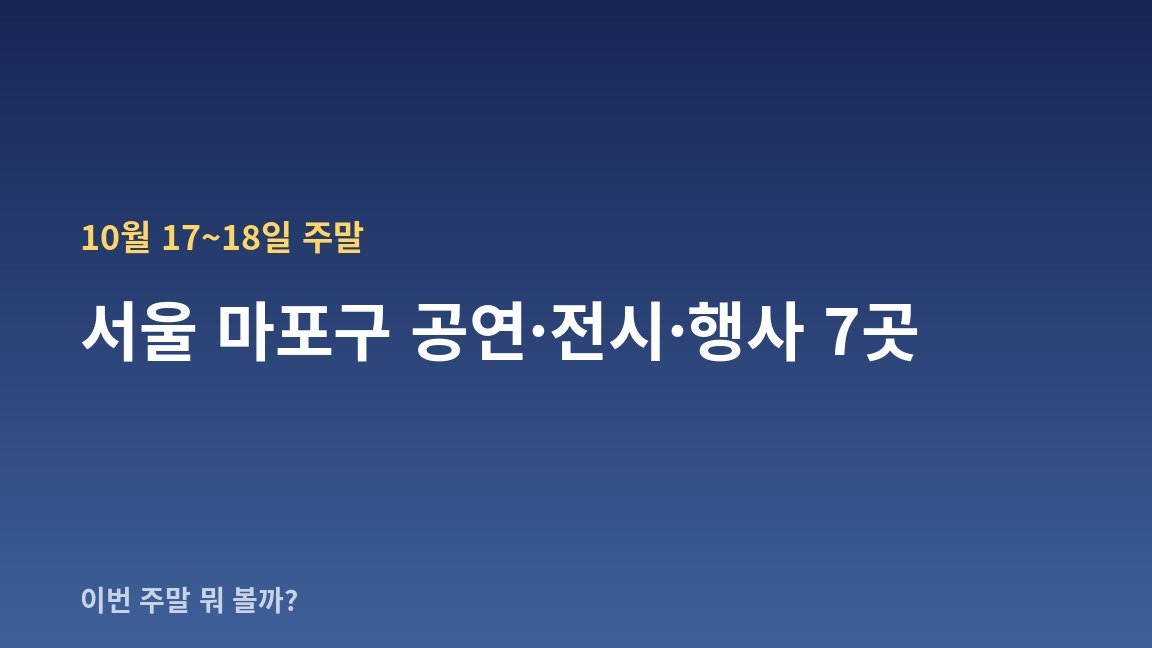 10월 17~18일 주말 서울 마포구 공연·전시·행사 7곳 — 날짜·장소·관람료 한눈에