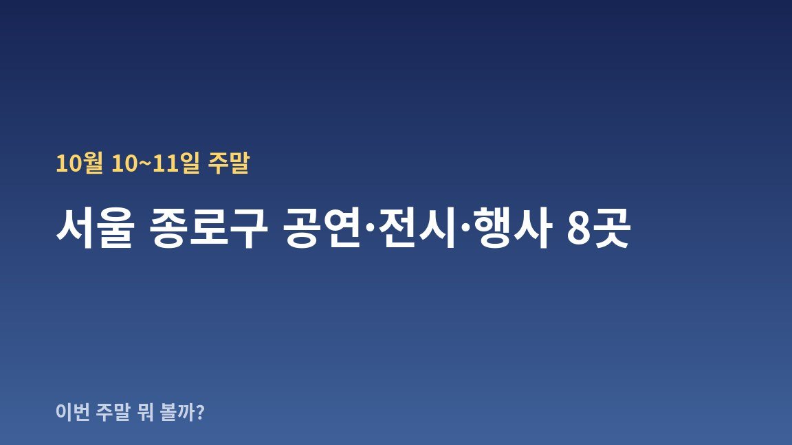 10월 10~11일 주말 서울 종로구 공연·전시·행사 8곳 — 날짜·장소·관람료 한눈에