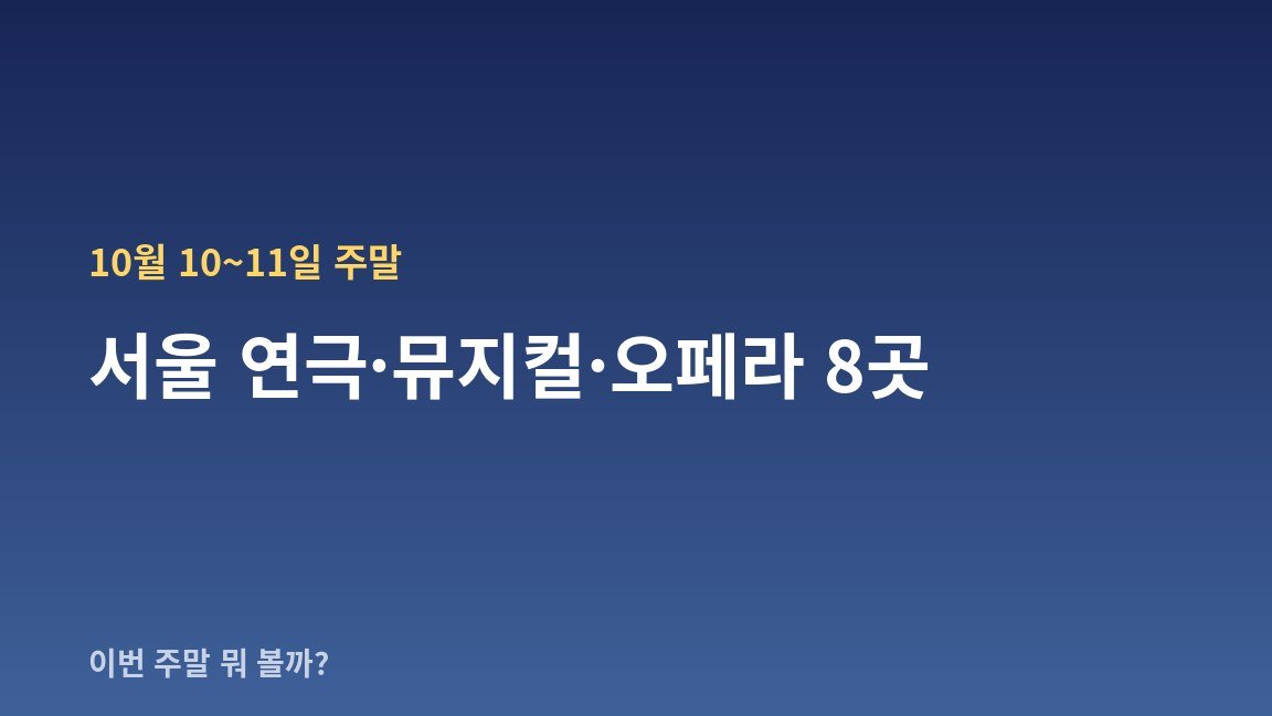 10월 10~11일 주말 서울 연극·뮤지컬·오페라 8곳 — 날짜·장소·관람료 한눈에