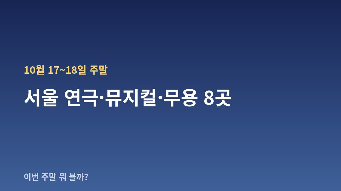 10월 17~18일 주말 서울 연극·뮤지컬·무용 8곳 — 날짜·장소·관람료 한눈에